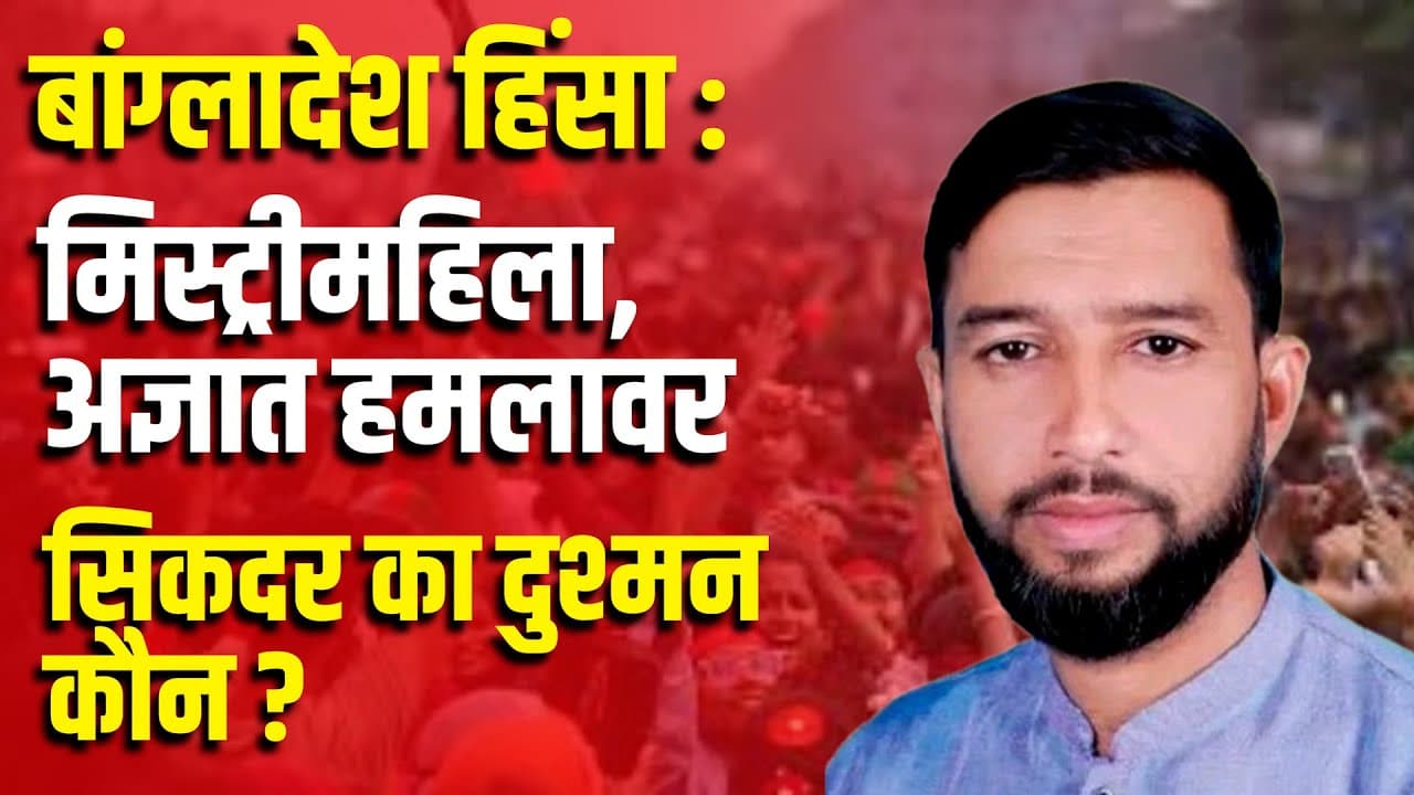 बांग्लादेश हिंसा : मिस्ट्री महिला,अज्ञात हमलावर, सिकदर का दुश्मन कौन ? बांग्लादेश हिंसा : मिस्ट्री महिला,अज्ञात हमलावर, सिकदर का दुश्मन कौन ?